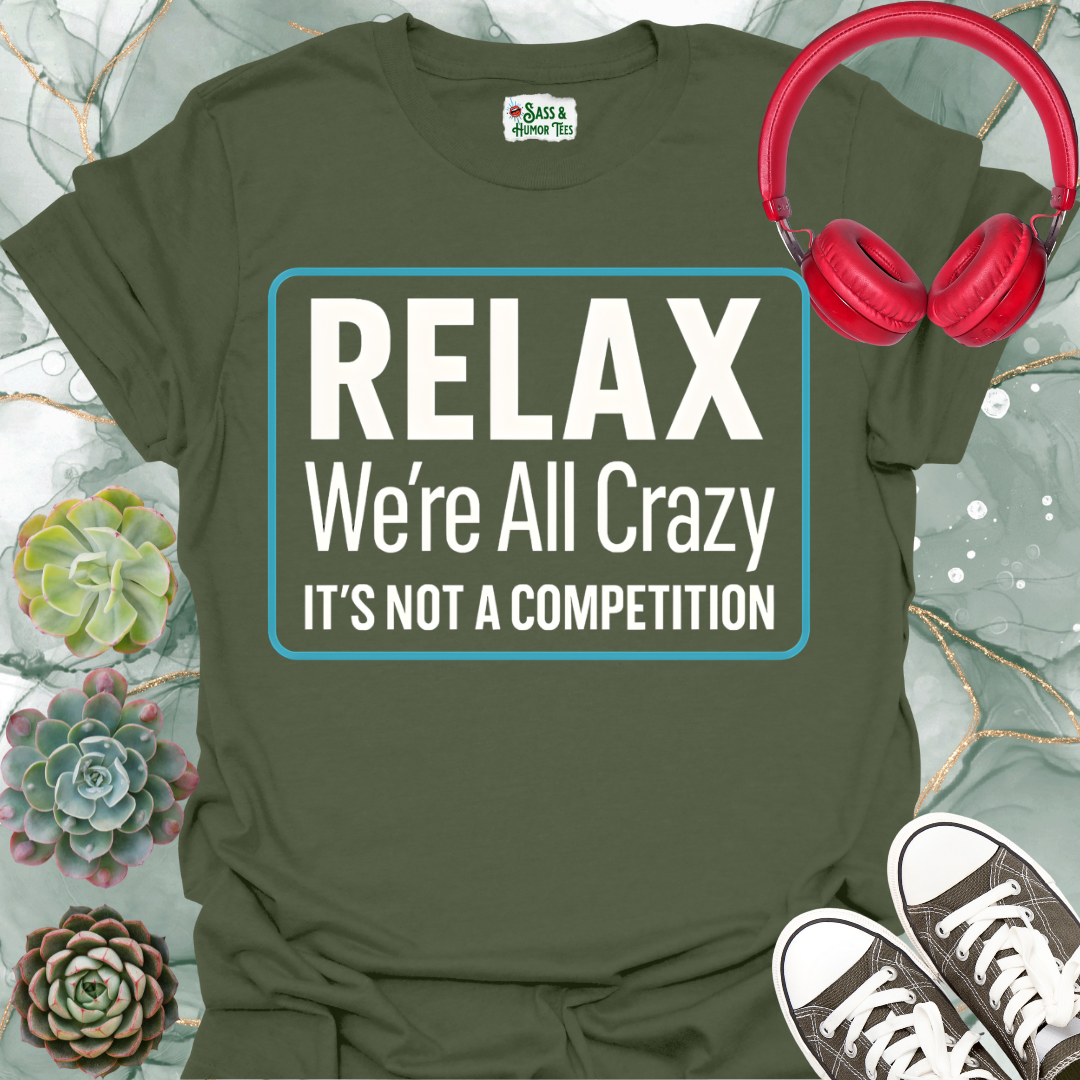 Relax we're all crazy it's not a competition Unisex Tee