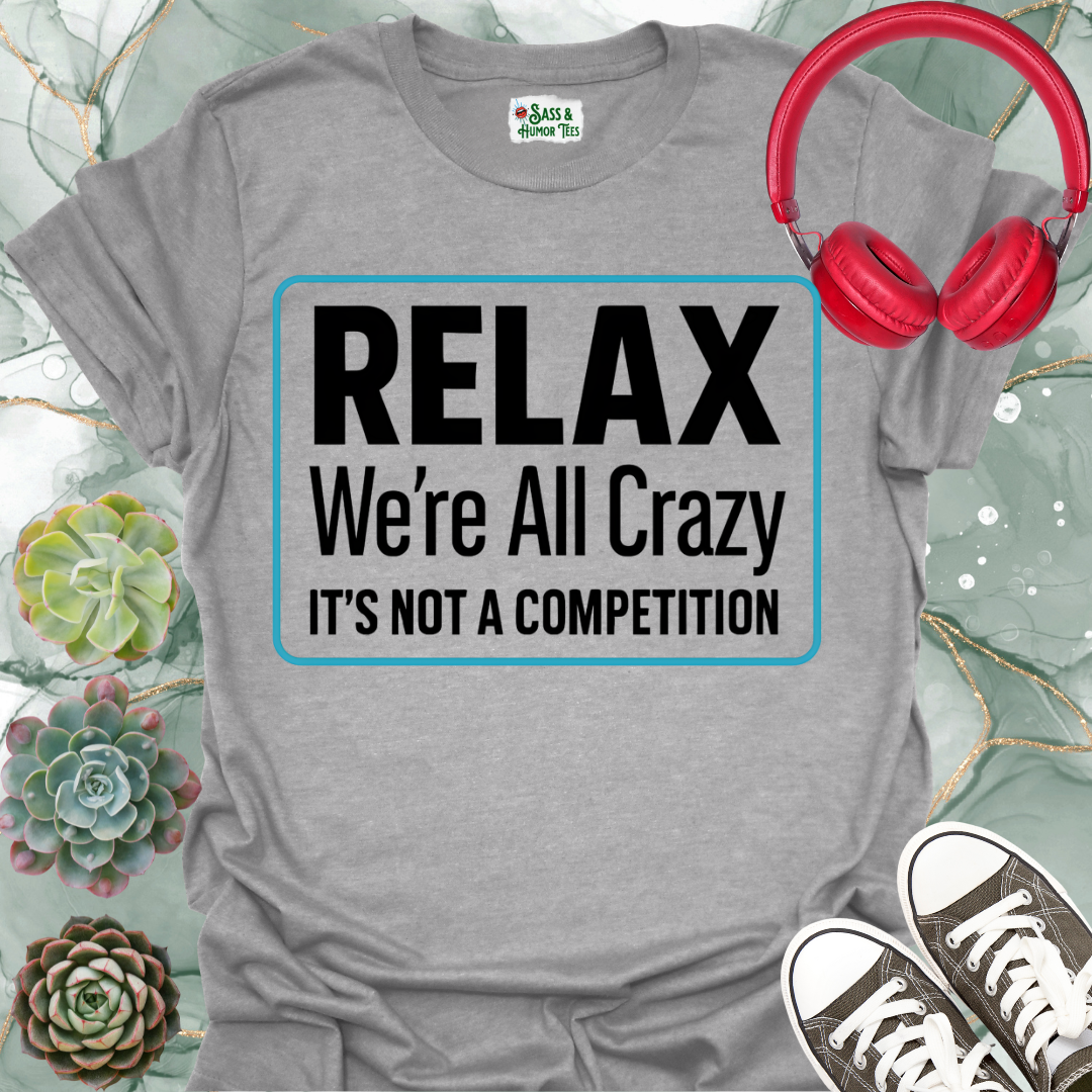 Relax we're all crazy it's not a competition Unisex Tee
