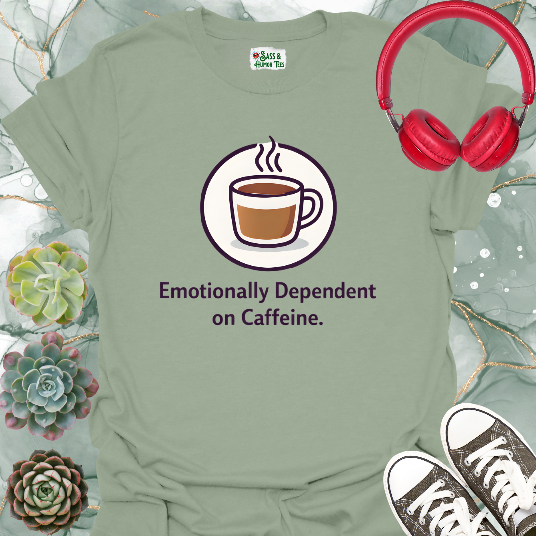 Emotionally Dependent on Caffeine T-Shirt