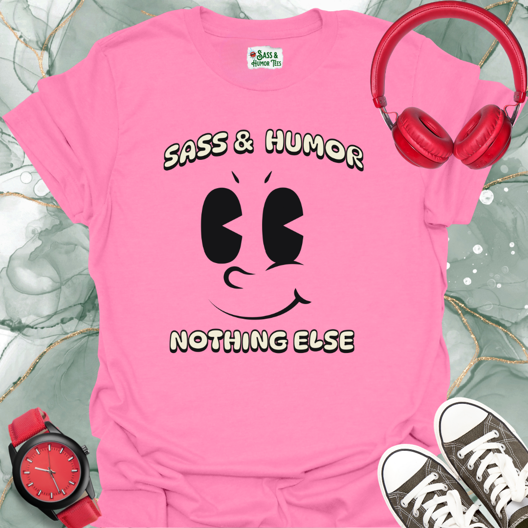 Sass & Humor.  Nothing Else. T-Shirt