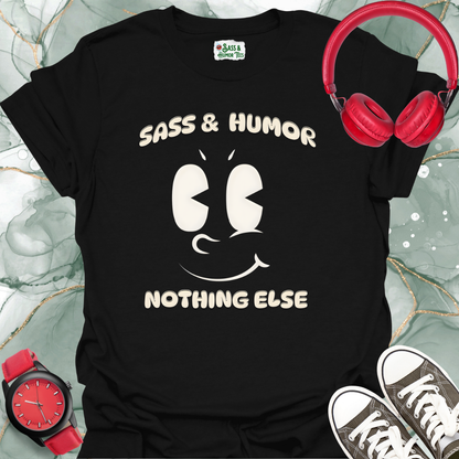 Sass & Humor.  Nothing Else. T-Shirt