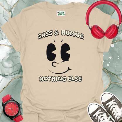 Sass & Humor.  Nothing Else. T-Shirt