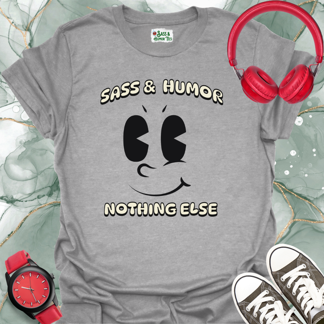 Sass & Humor.  Nothing Else. T-Shirt