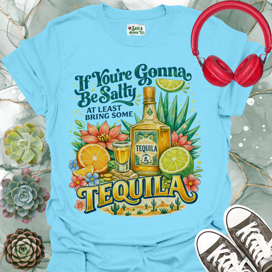 "If You're Gonna Be Salty, Bring Some Tequila" Tee