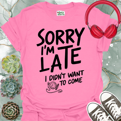 Sorry I'm late, I didn't want to come T-shirt
