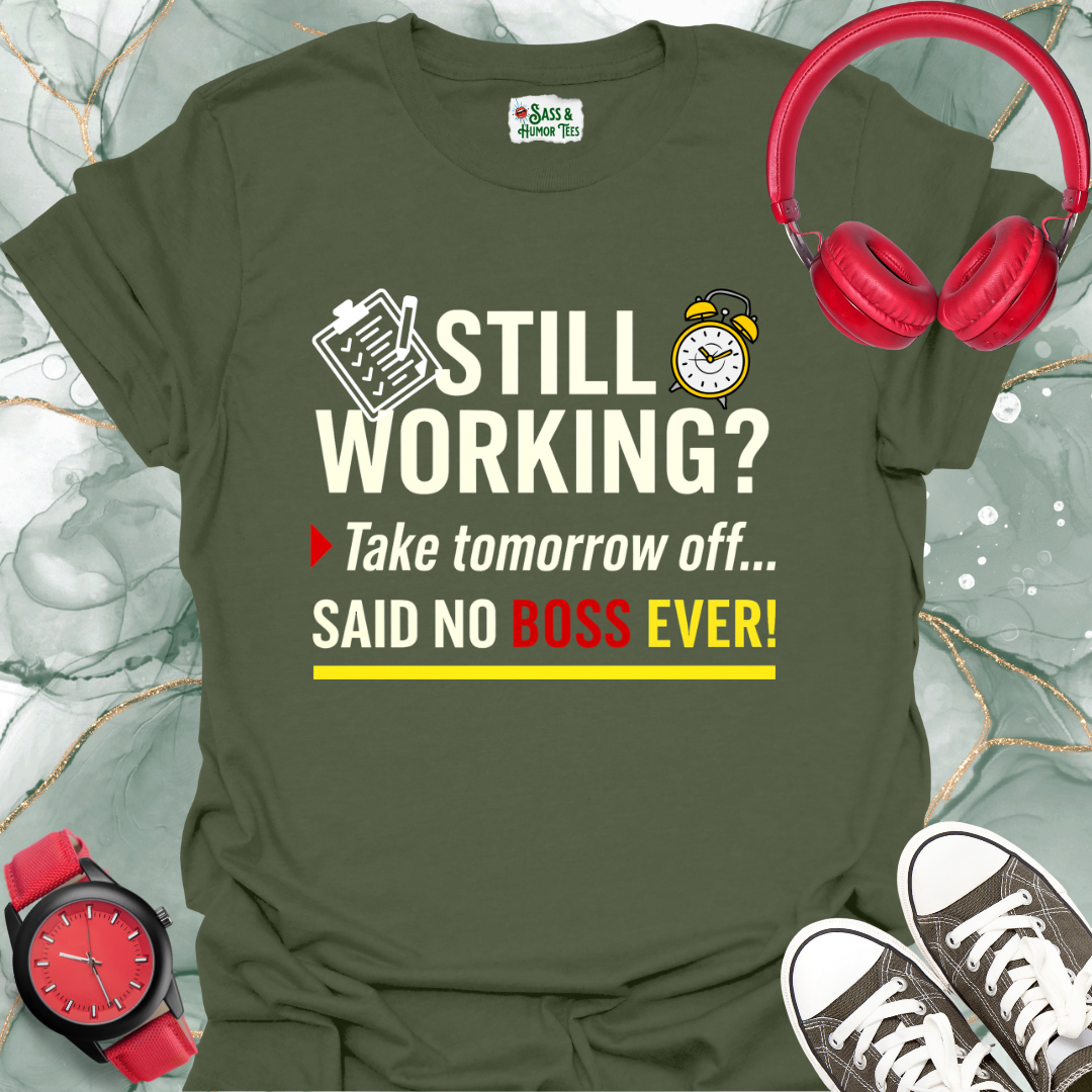 Still working? Take tomorrow... Said no boss ever! Unisex T-shirt