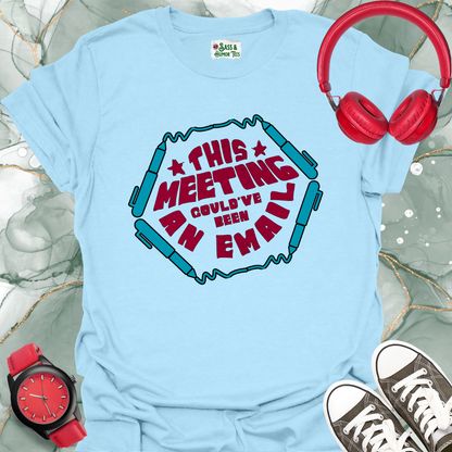 This meeting could’ve been an email T-shirt