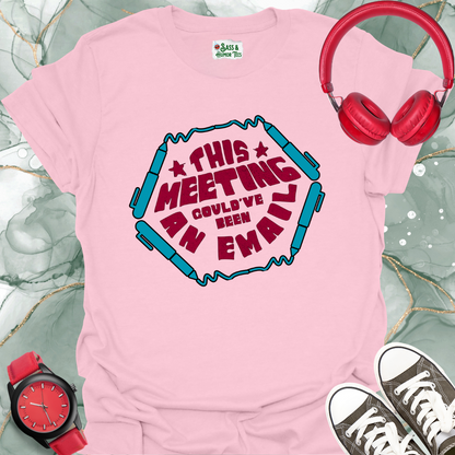 This meeting could’ve been an email T-shirt