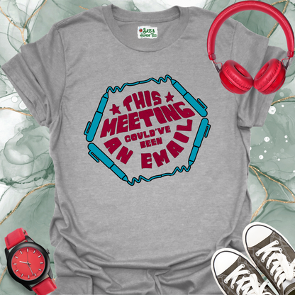 This meeting could’ve been an email T-shirt