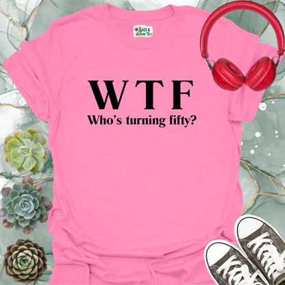 WTF Who's Turning Fifty? T-Shirt