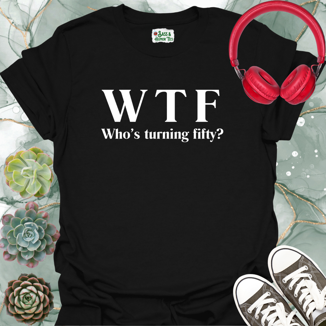 WTF Who's Turning Fifty? T-Shirt