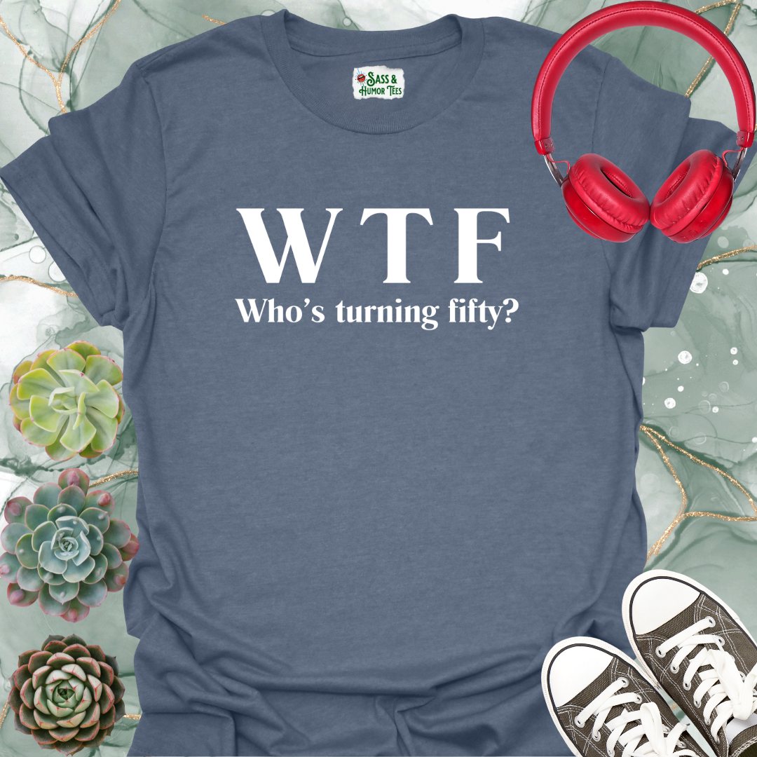 WTF Who's Turning Fifty? T-Shirt