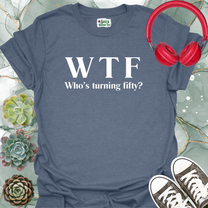 WTF Who's Turning Fifty? T-Shirt
