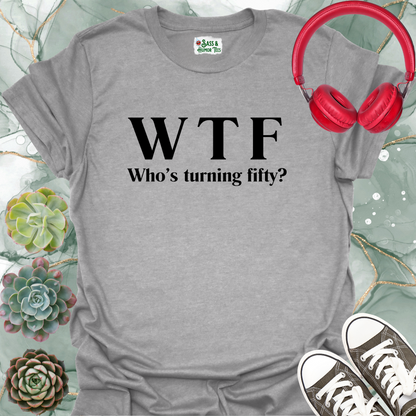 WTF Who's Turning Fifty? T-Shirt