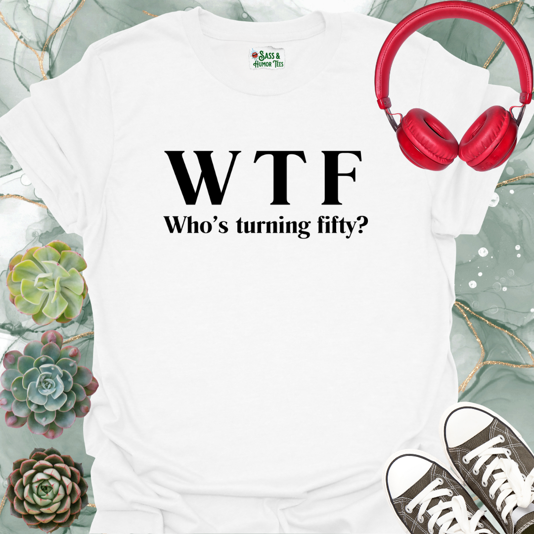 WTF Who's Turning Fifty? T-Shirt