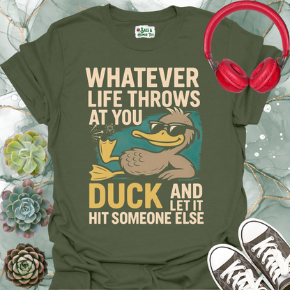 Whatever life throws at you, duck and let it hit someone else T-shirt