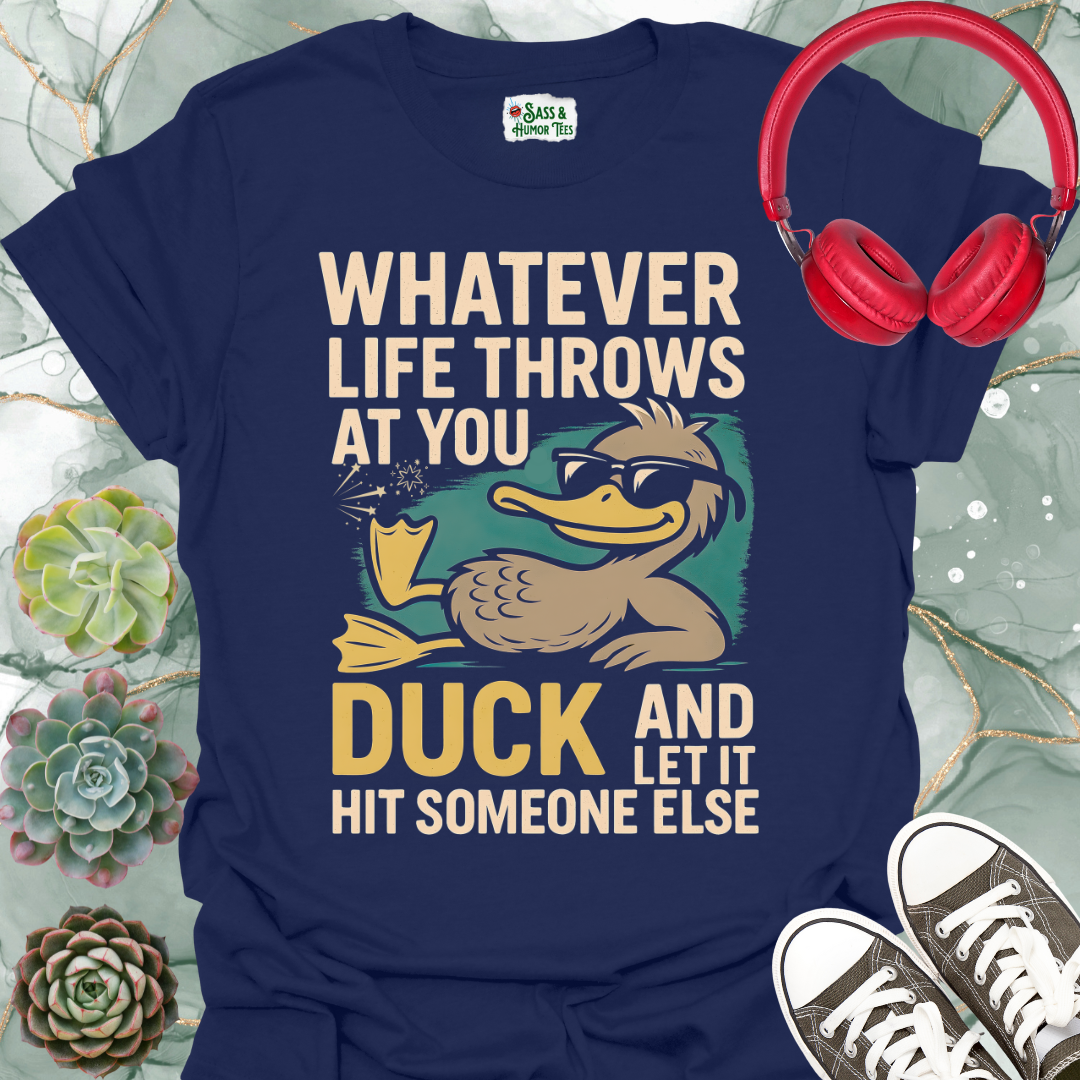Whatever life throws at you, duck and let it hit someone else T-shirt