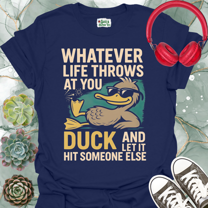 Whatever life throws at you, duck and let it hit someone else T-shirt