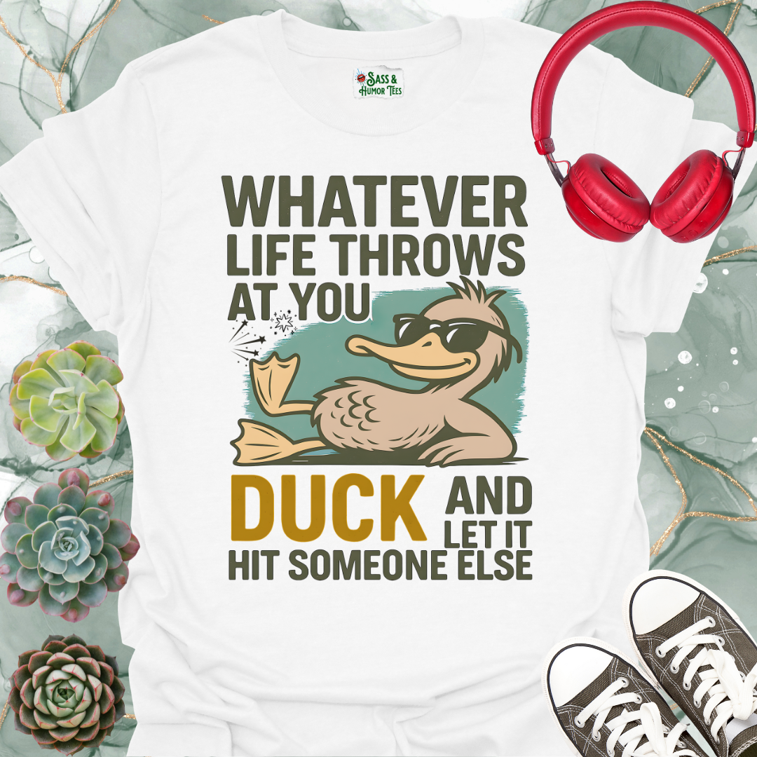 Whatever life throws at you, duck and let it hit someone else T-shirt