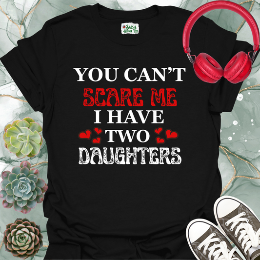 You Can't Scare Me I Have Two Daughters T-Shirt