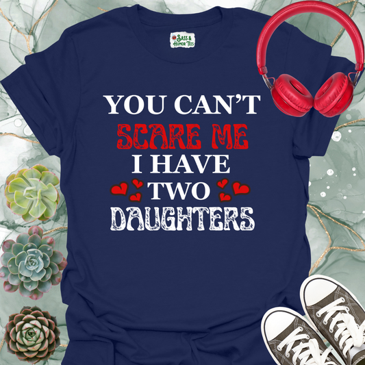 You Can't Scare Me I Have Two Daughters T-Shirt