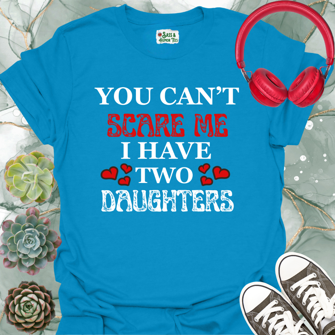 You Can't Scare Me I Have Two Daughters T-Shirt