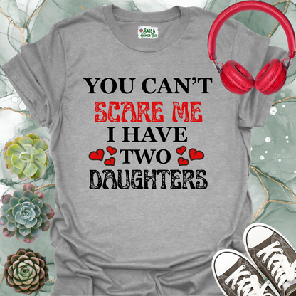 You Can't Scare Me I Have Two Daughters T-Shirt