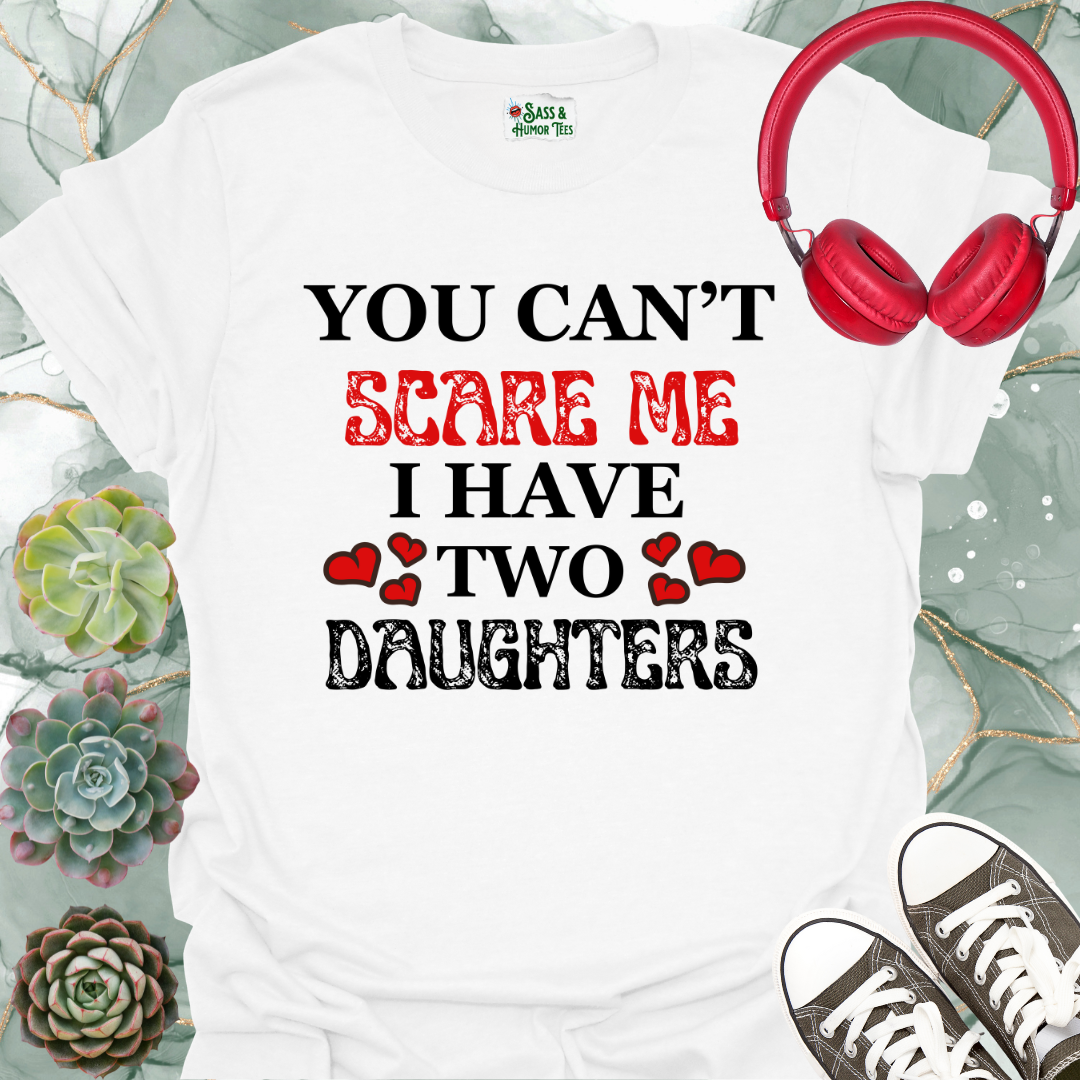 You Can't Scare Me I Have Two Daughters T-Shirt