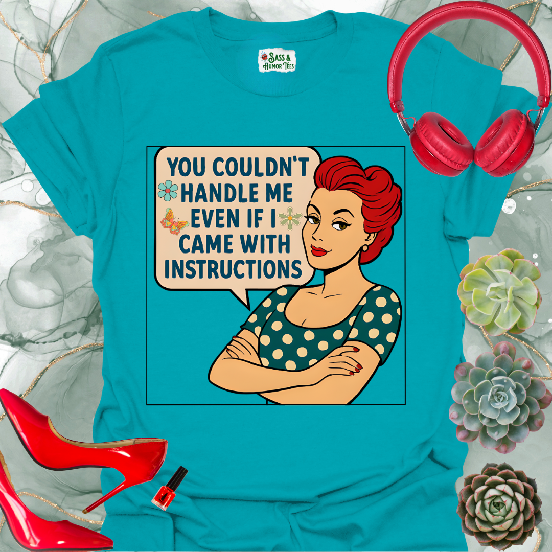 You Couldn't Handle Me Even If I Came with Instructions T-Shirt
