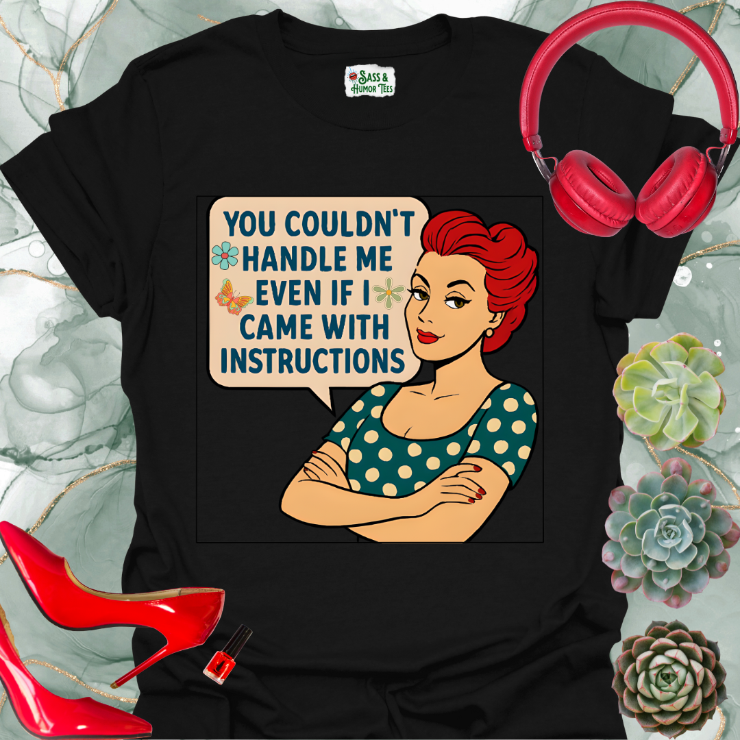 You Couldn't Handle Me Even If I Came with Instructions T-Shirt