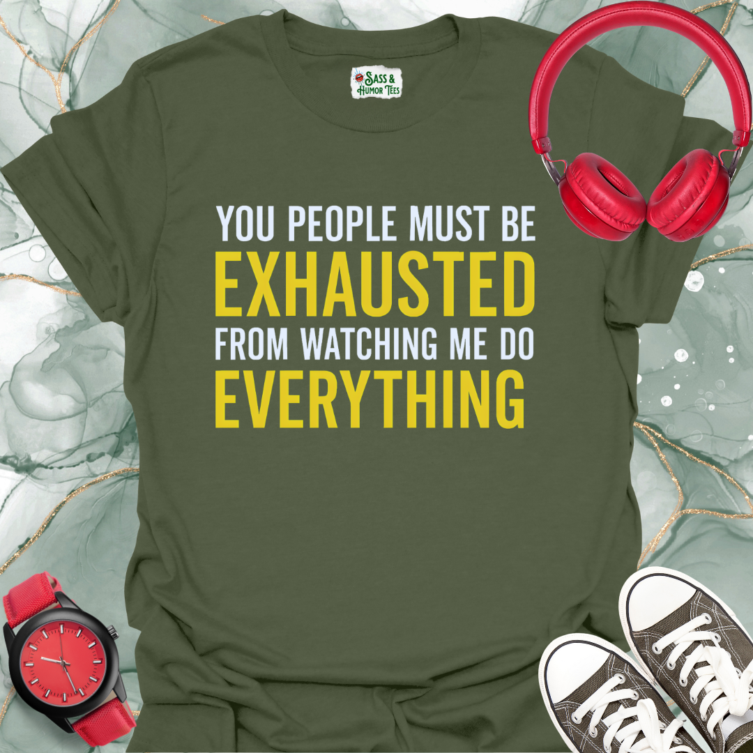 You People Must be Exhausted From Watching Me Do Everything T-Shirt