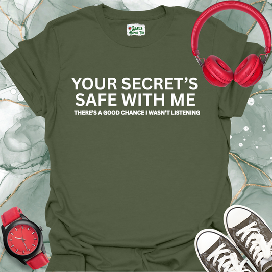 Your secret's safe with me. There's a good chance I wasn't listening T-shirt.