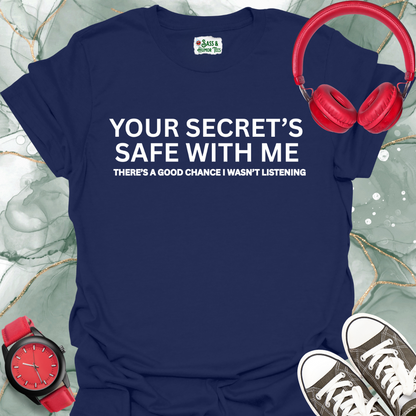 Your secret's safe with me. There's a good chance I wasn't listening T-shirt.