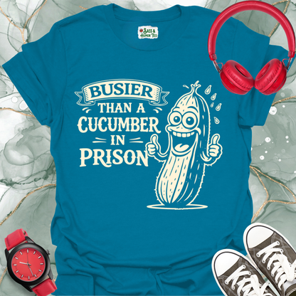 Busier Than a Cucumber in Prison T-Shirt: Funny Saying Graphic Tee