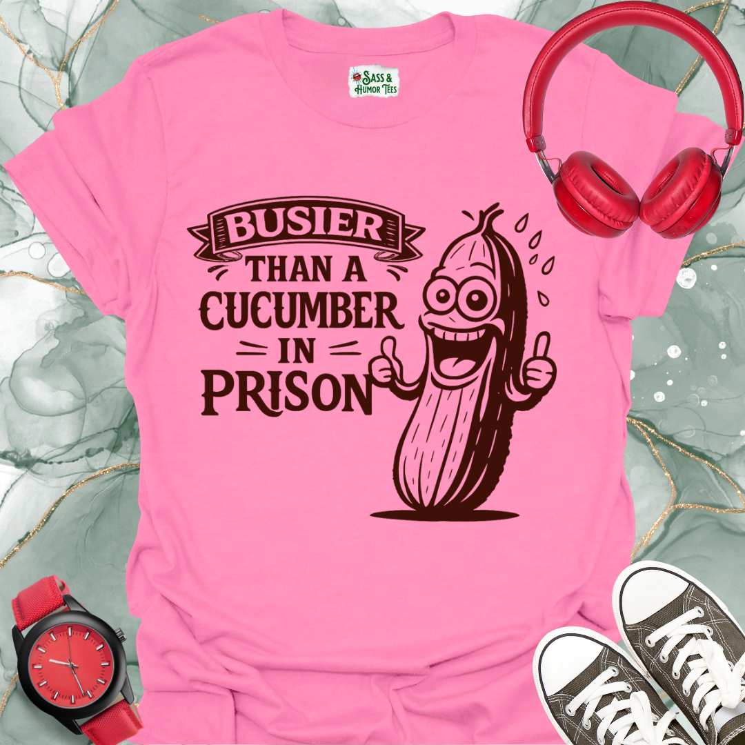 Busier Than a Cucumber in Prison T-Shirt: Funny Saying Graphic Tee