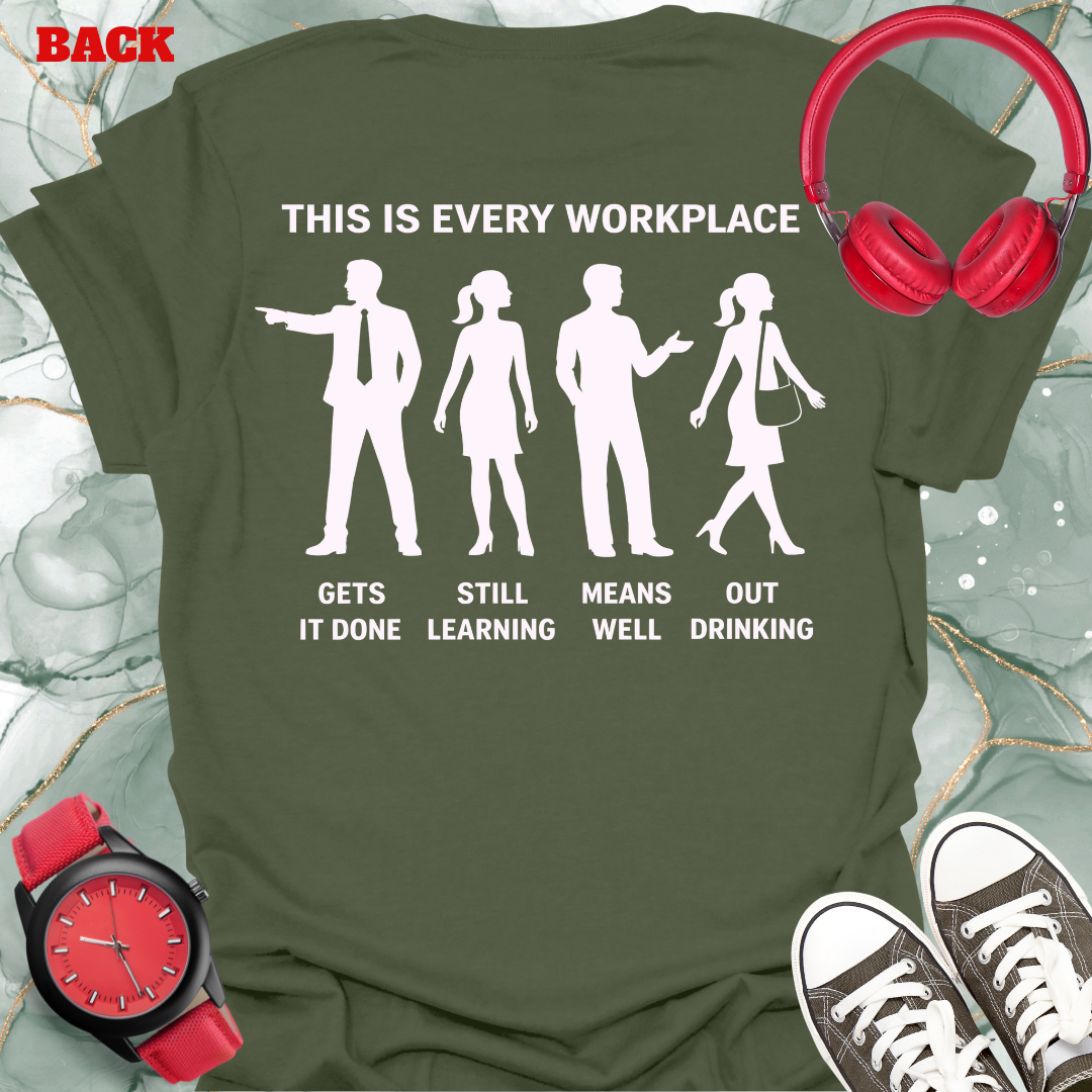 This is Every Workplace "Gets It Done, Still Learning, Means Well, Out Drinking,”  Front & Back Design Tee