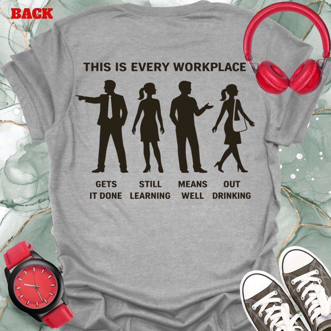 This is Every Workplace "Gets It Done, Still Learning, Means Well, Out Drinking,”  Front & Back Design Tee