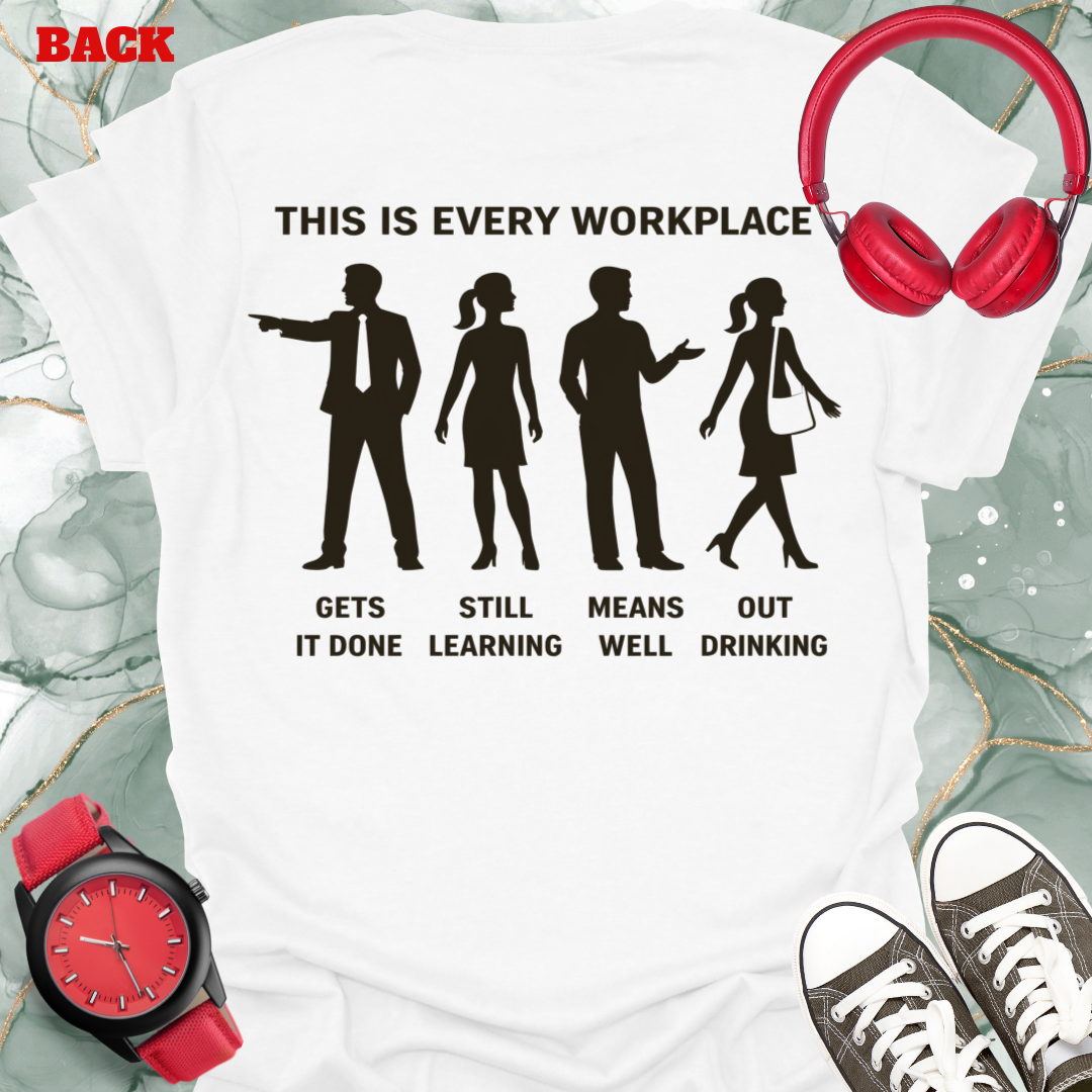 This is Every Workplace "Gets It Done, Still Learning, Means Well, Out Drinking,”  Front & Back Design Tee
