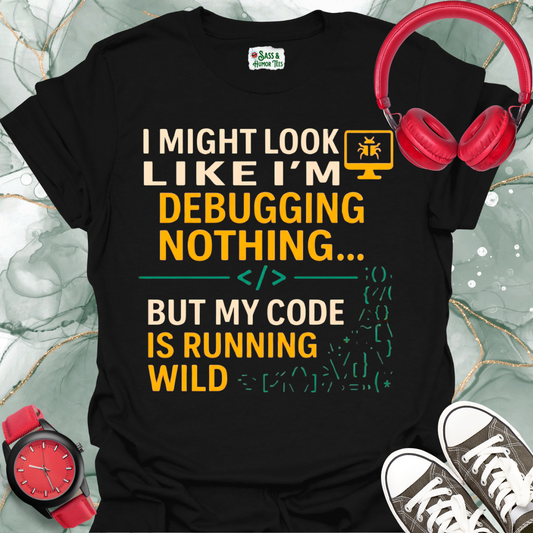 I might look like I’m debugging nothing… but my code is running wild unisex Tee