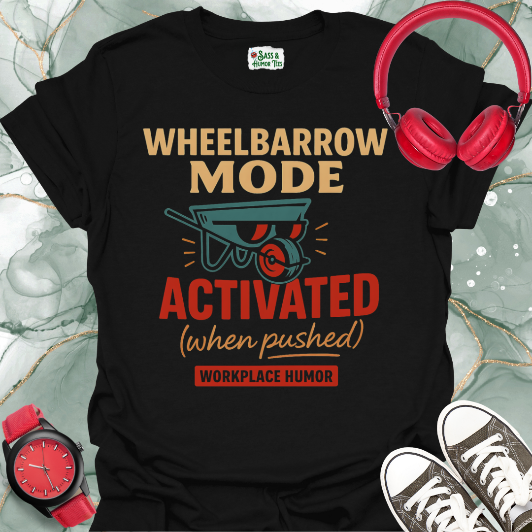 Wheelbarrow Mode Activated (when pushed) Workplace Humor T-Shirt