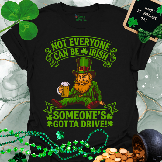 Not Everyone Can Be Irish — Someone's Gotta Drive St. Patrick's Day T-Shirt