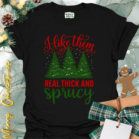 I Like Them Real Thick and Sprucy Christmas T-Shirt
