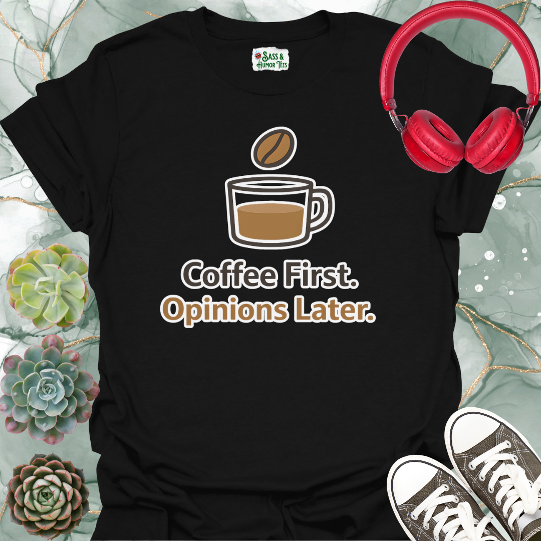 Coffee First, Opinions Later T-Shirt