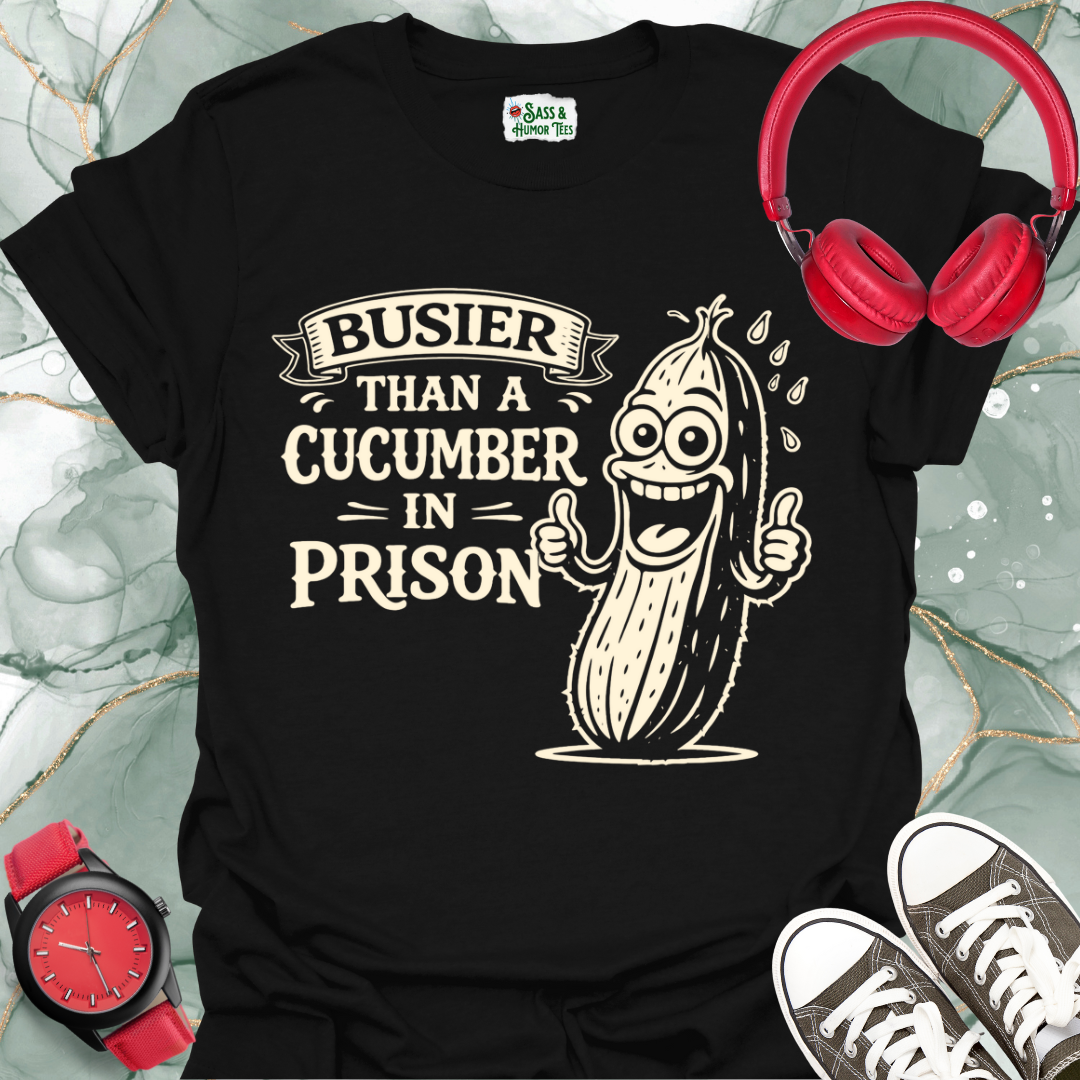 Busier Than a Cucumber in Prison T-Shirt: Funny Saying Graphic Tee