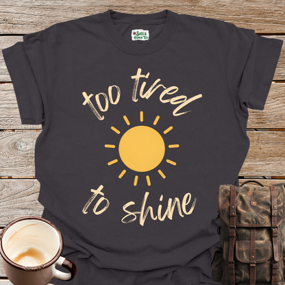 Too Tired To Shine T-Shirt