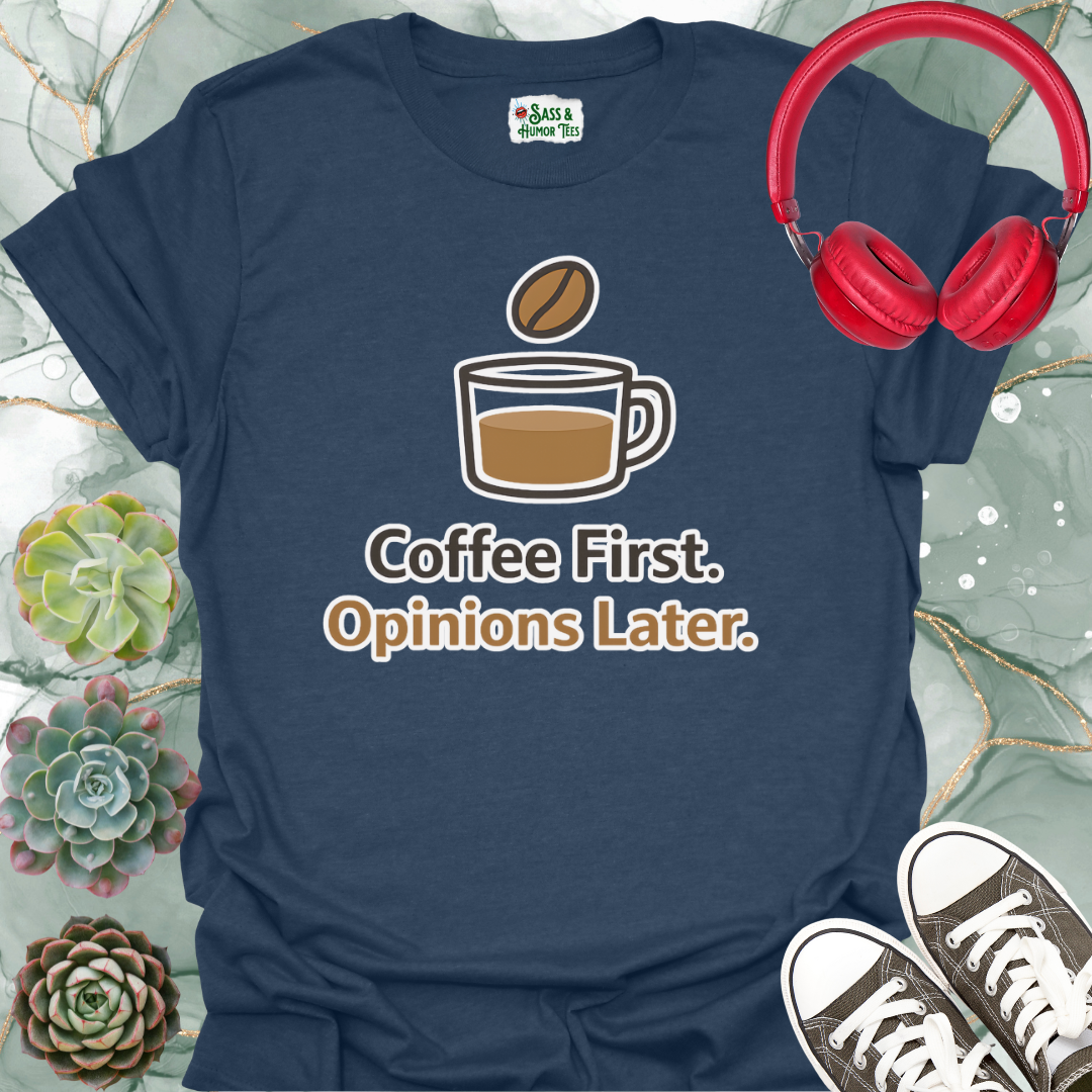 Coffee First, Opinions Later T-Shirt