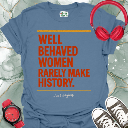 Well Behaved Women Rarely Make History. Just saying T-Shirt 2
