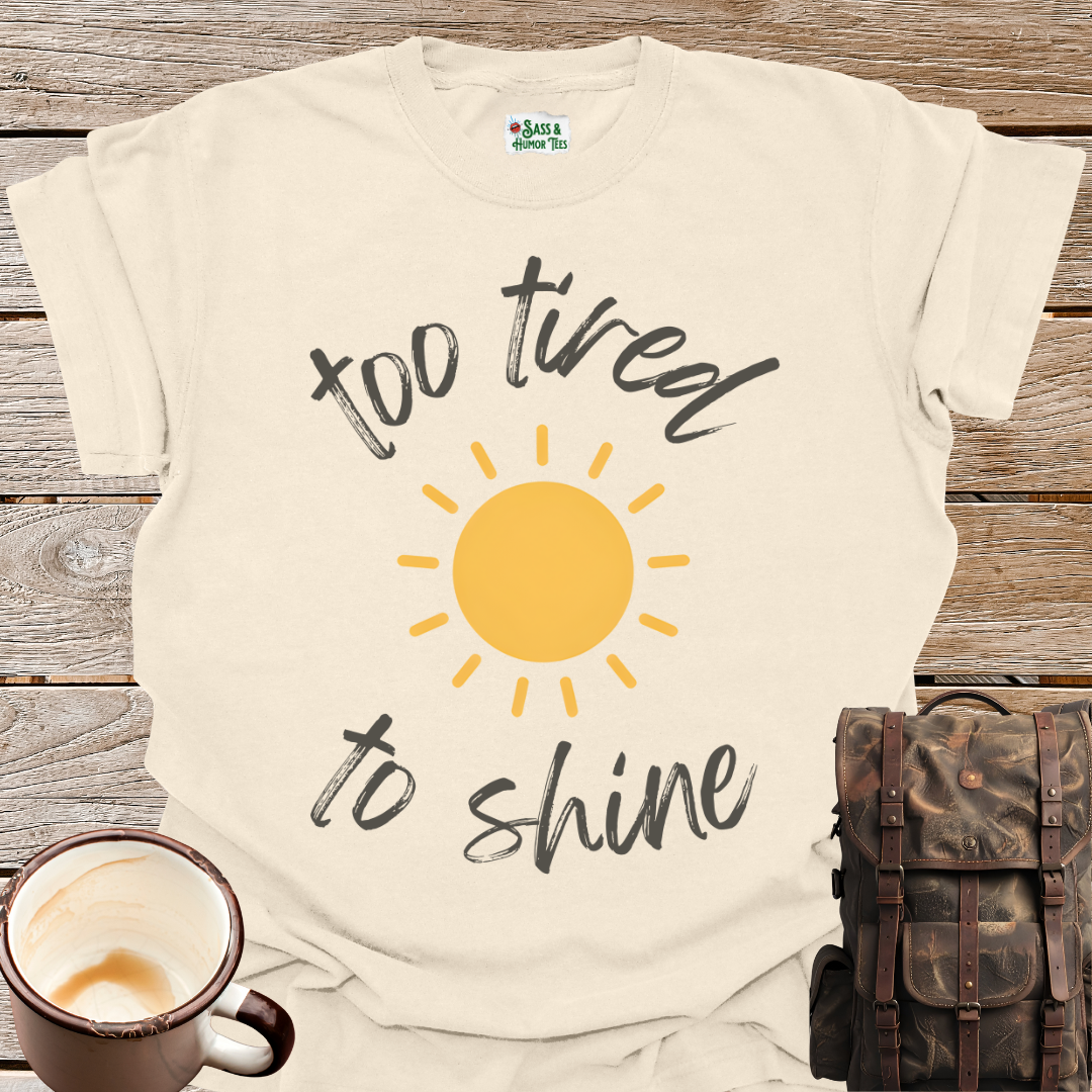 Too Tired To Shine T-Shirt