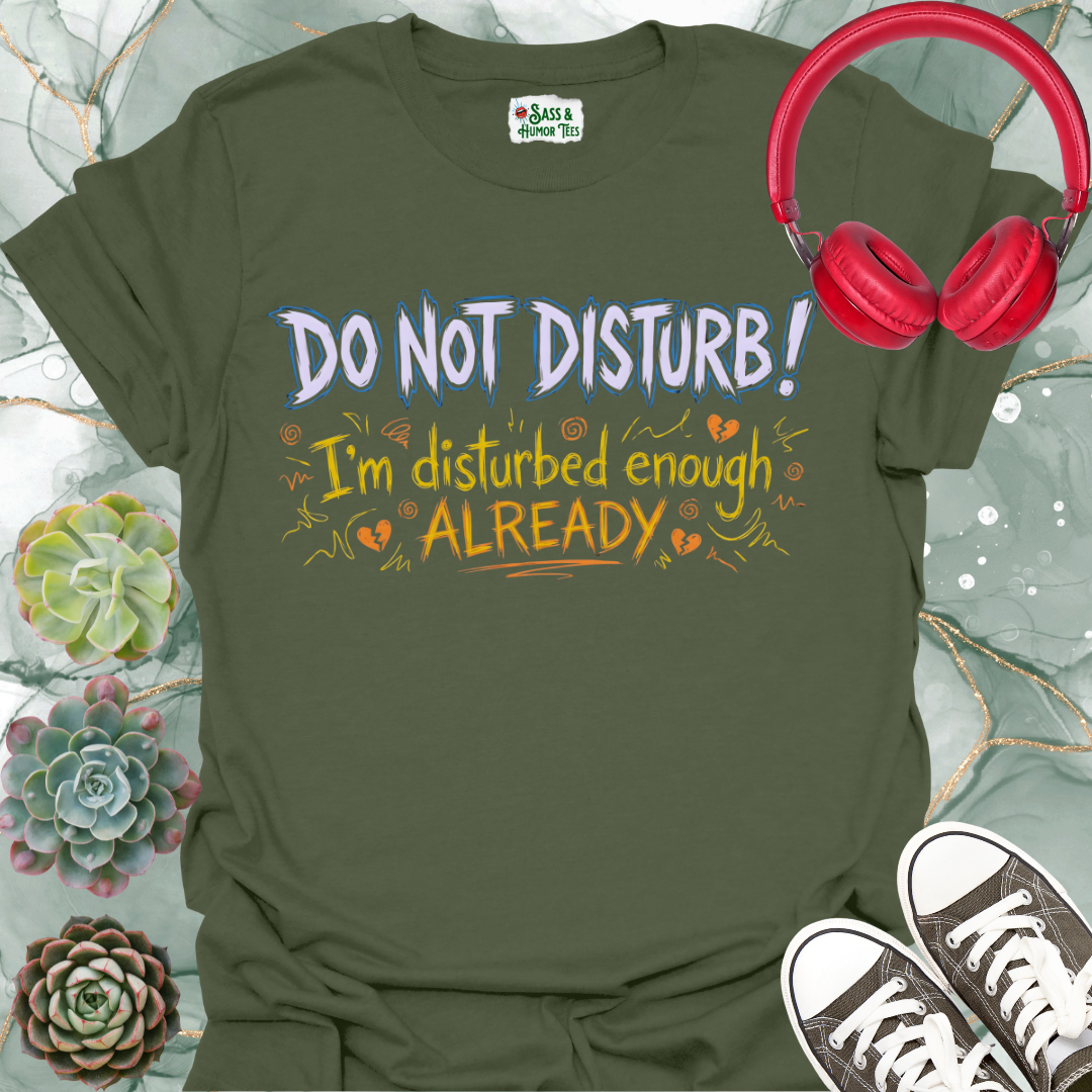 DO NOT DISTURB! I'm disturbed enough ALREADY Unisex Tee