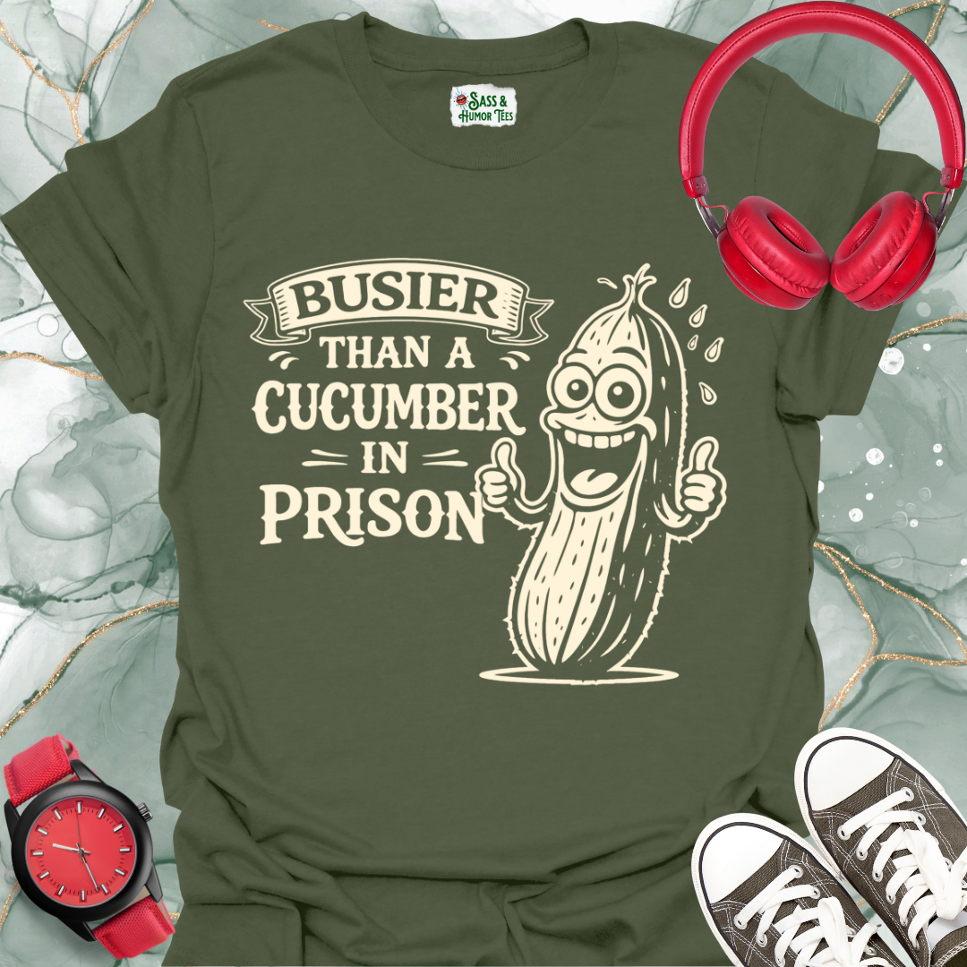 Busier Than a Cucumber in Prison T-Shirt: Funny Saying Graphic Tee